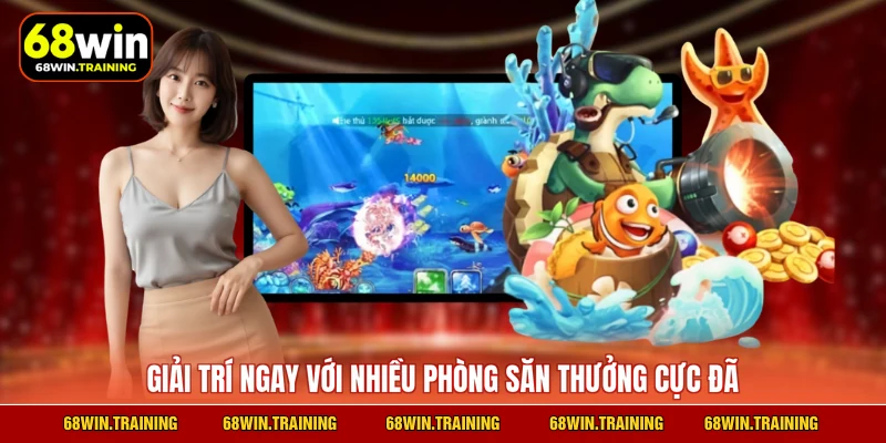 Giải trí ngay với nhiều phòng săn thưởng cực đã
