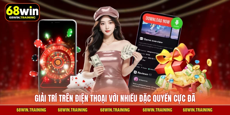 Giải trí trên điện thoại với nhiều đặc quyền cực đã