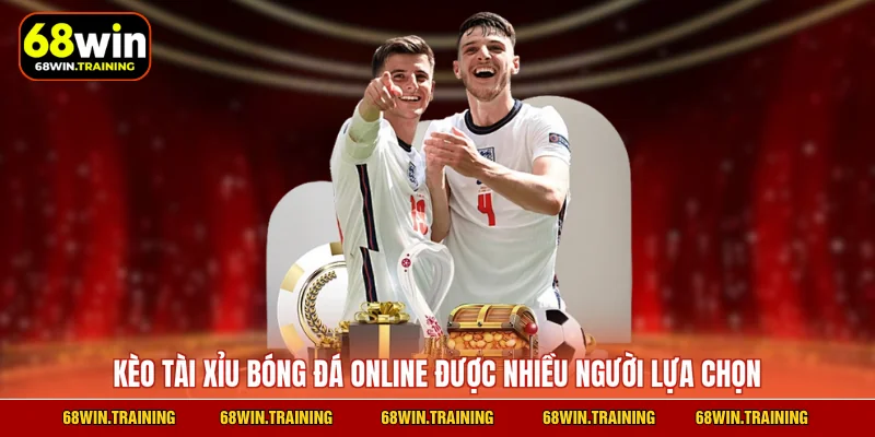 Kèo tài xỉu bóng đá online được nhiều người lựa chọn
