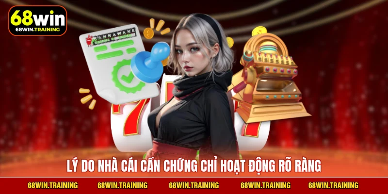 Lý do nhà cái cần chứng chỉ hoạt động rõ ràng