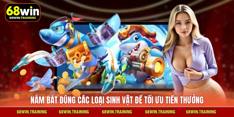 Nắm bắt đúng các loại sinh vật để tối ưu tiền thưởng