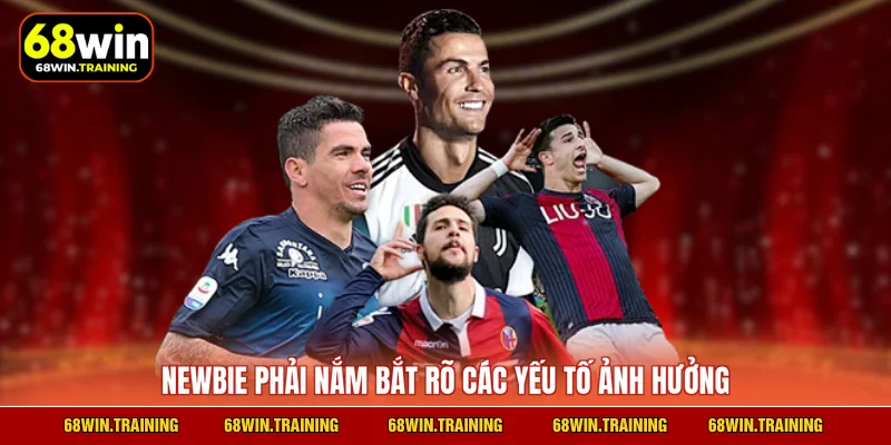 Newbie phải nắm bắt rõ các yếu tố ảnh hưởng
