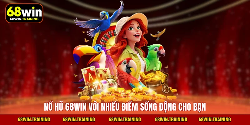 Nổ hũ 68WIN với nhiều điểm sống động cho bạn