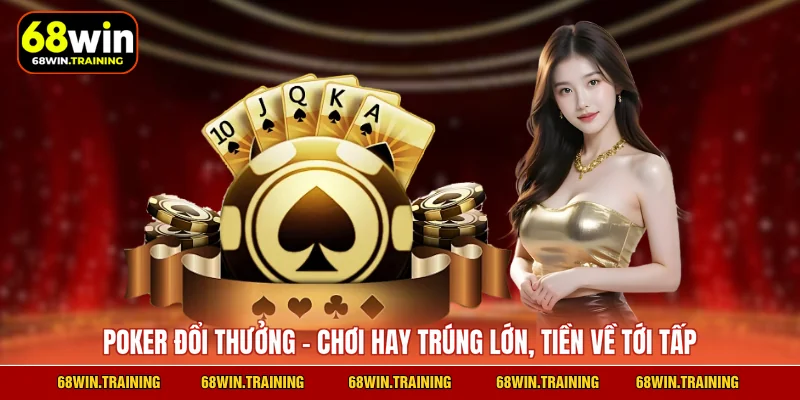 Poker Đổi Thưởng - Chơi Hay Trúng Lớn, Tiền Về Tới Tấp