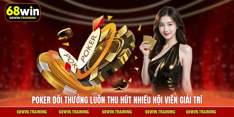 Poker đổi thưởng luôn thu hút nhiều hội viên giải trí