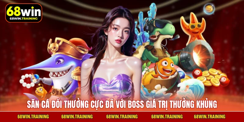 Săn cá đổi thưởng cực đã với boss giá trị thưởng khủng