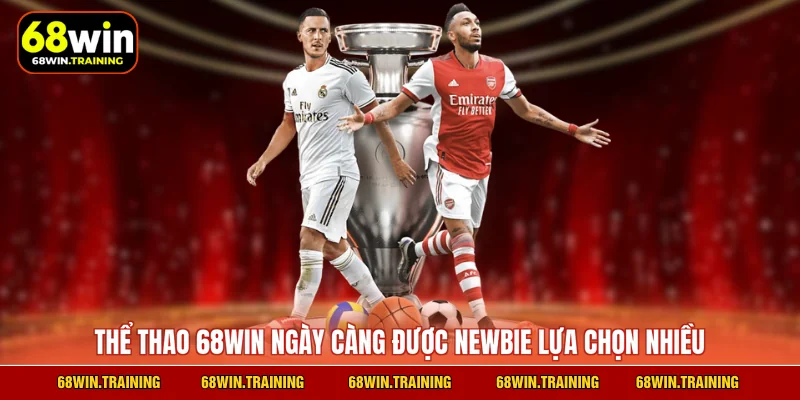 Thể thao 68WIN ngày càng được newbie lựa chọn nhiều